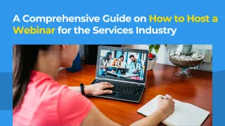 A Comprehensive Guide on How to Host a Webinar for the Services Industry 