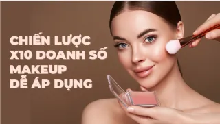 Chiến lược tăng X10 lần doanh số makeup dễ áp dụng