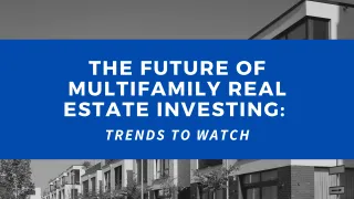 The Future of Multifamily Real Estate Investing: Trends to Watch