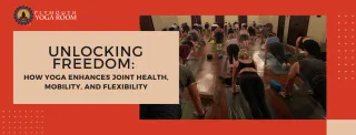 Unlocking Freedom: How Yoga Enhances Joint Health, Mobility, and Flexibility