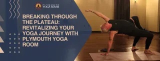 Breaking Through the Plateau: Revitalizing Your Yoga Journey with Plymouth Yoga Room