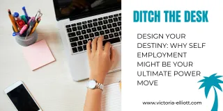Ditch the Desk, Design Your Destiny: Why Self-Employment Might Be Your Ultimate Power Move