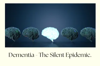 Dementia - The Silent Epidemic