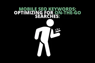 Mobile SEO Keywords: Optimizing for On-the-Go Searches: