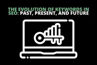 The Evolution of Keywords in SEO: Past, Present, and Future