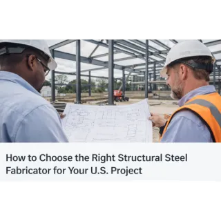 How to Choose the Right Structural Steel Fabricator for Your U.S. Project