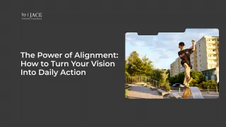 The Power of Alignment: How to Turn Your Vision Into Daily Action