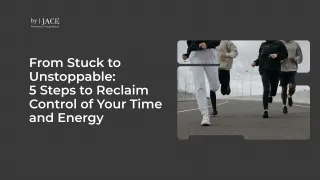 From Stuck to Unstoppable: 5 Steps to Reclaim Control of Your Time and Energy