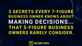 3 secrets every 7-figure business owner knows about making decisions