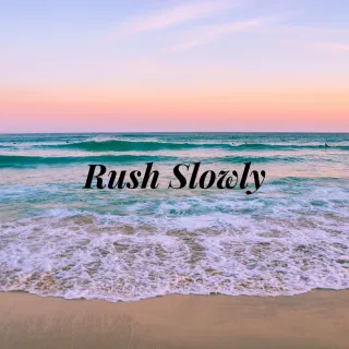 Rush Slowly