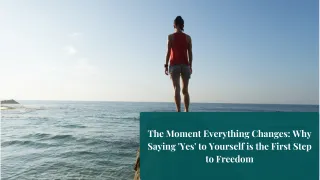 The Moment Everything Changes: Why Saying 'Yes' to Yourself is the First Step to Freedom