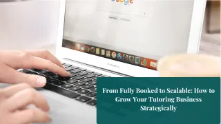 From Fully Booked to Scalable: How to Grow Your Tutoring Business Strategically