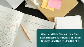 Why the Middle Market is the Most Exhausting Place to Build a Tutoring Business (and How to Step Out of It)