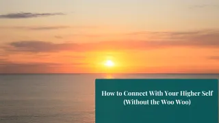 How to Connect With Your Higher Self (Without the Woo Woo)