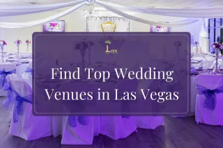 Discover the Best Wedding Reception Venues and Banquet Halls in Las Vegas