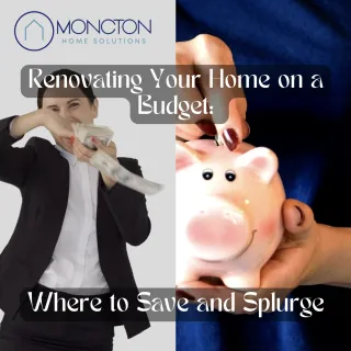 Renovating Your Home on a Budget: Where to Save and Splurge