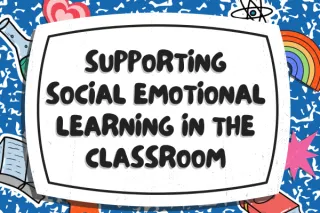 Supporting Social-Emotional Learning in the Classroom