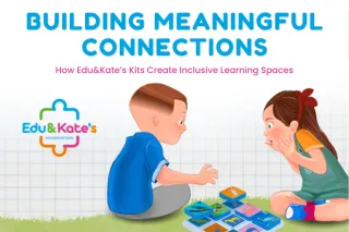 Building Meaningful Connections Through Play: How Edu&Kate’s Kits Create Inclusive Learning Spaces