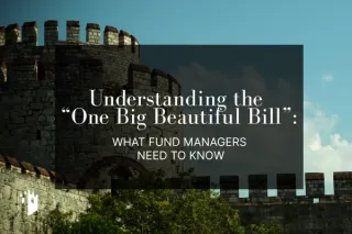 Understanding the “One Big Beautiful Bill”: What Fund Managers Need to Know