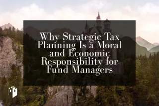 Why Strategic Tax Planning Is a Moral and Economic Responsibility for Fund Managers