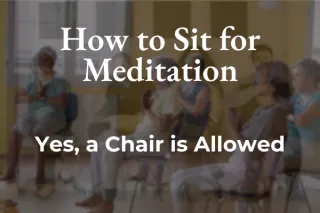 How to Sit for Meditation (Yes, a Chair Is Allowed)