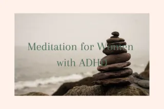 Meditation for Women with ADHD - My Story
