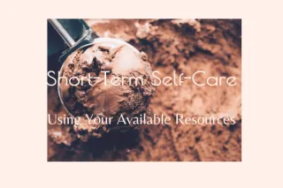 Short-term Self-care - Using Your Available Resources