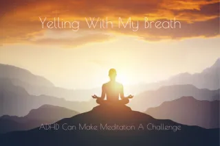 Yelling With My Breath - Meditating As A Women With ADHD