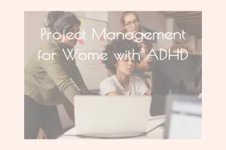 Project Management for Women with ADHD