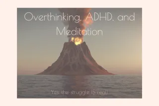 ADHD, Overthinking, and Meditation