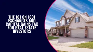 The 101 on 1031 Exchanges and Capital Gains Tax for Real Estate Investors