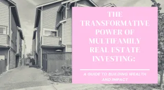 The Transformative Power of Multifamily Real Estate Investing: A Guide to Building Wealth and Impact