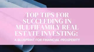 Top Tips for Succeeding in Multifamily Real Estate Investing: A Blueprint for Financial Prosperity