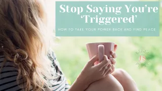 Stop Saying You're 'Triggered': How to take your power back and find peace.