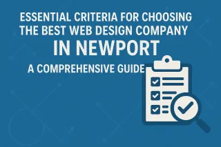Essential Criteria for Choosing the Best Web Design Company in Newport: A Comprehensive Guide