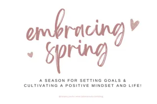 Embrace Spring: A Season for Setting Goals & Cultivating a Positive Mindset and life! 