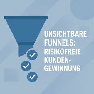 Unsichtbare Funnels – Risikofreie Kunden­gewinnung
