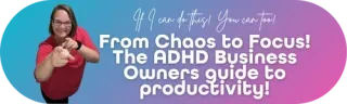 From Chaos to Focus: ADHD Business Owner Productivity in 4 Steps