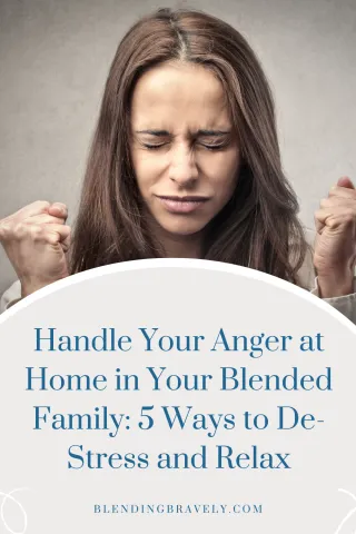 Handle Your Anger at Home in Your Blended Family: 5 Ways to De-Stress and Relax