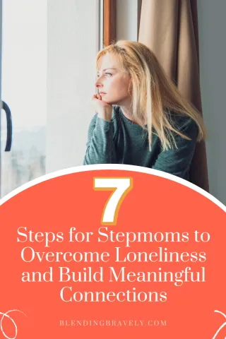 7 Steps for a Stepmom to Overcome Loneliness and Build Meaningful Connections