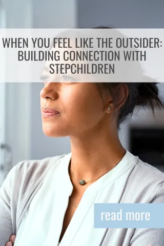 When You Feel Like the Outsider: Building Connection with Stepchildren