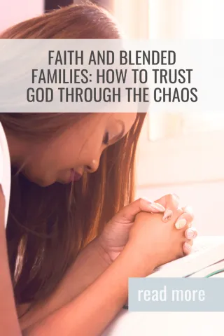 Faith and Blended Families: How to Trust God Through the Chaos