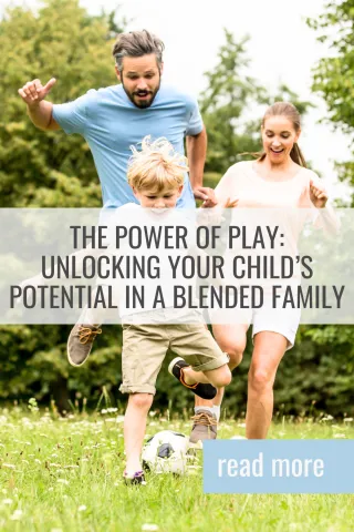 The Power of Play: Unlocking Your Child’s Potential in a Blended Family