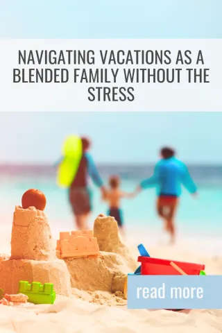 Navigating Vacations as a Blended Family Without the Stress