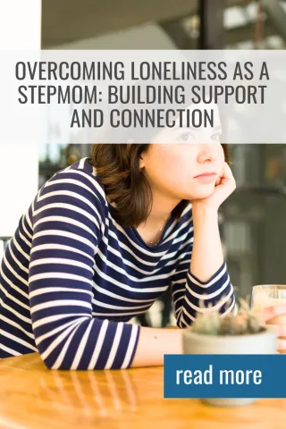 Overcoming Loneliness as a Stepmom: Building Support and Connection