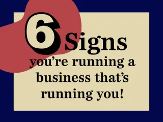 6 signs you're running a business that is running you