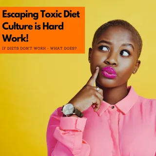 Escaping Toxic Diet Culture is Hard Work!