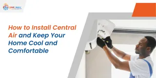 How to Install Central Air and Keep Your Home Cool and Comfortable