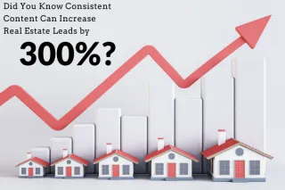 Did You Know Consistent Content Can Increase Real Estate Leads by 300%?