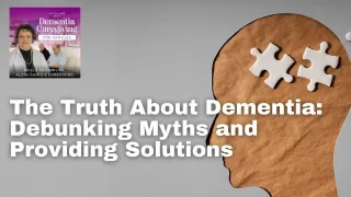 The Truth About Dementia: Debunking Myths and Providing Solutions